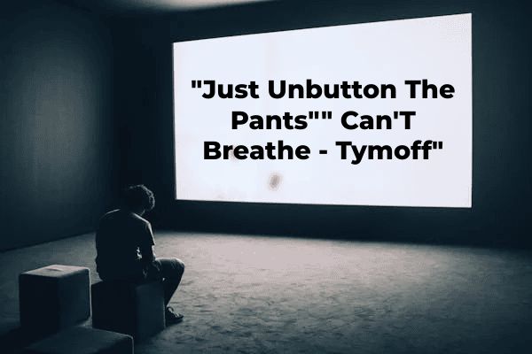 “Just Unbutton The Pants”” Can’T Breathe – Tymoff” “Just Unbutton The Pants”” Can’T Breathe – Tymoff”