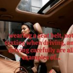 Wearing A Seat Belt, Not Texting When Driving, And Driving Carefully Are All Examples Of…