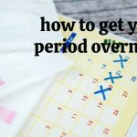 Understanding Your Cycle: How To Get Your Period Overnight